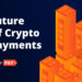 What is the future of crypto payments?