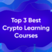 Top 3 Best Crypto Learning Courses