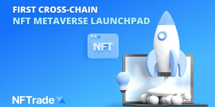 NFTrade.com, the Largest NFT Marketplace on BSC and Avalanche, has Launched the First Cross-Chain NFT Gaming and Metaverse Launchpad