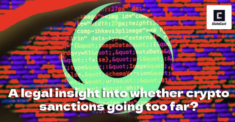 A legal insight into whether crypto sanctions going too far? – SlateCast #22