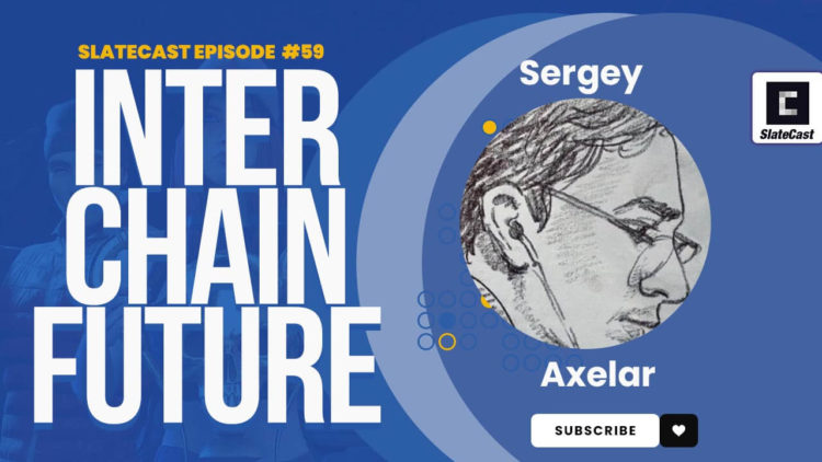 Axelar Co-Founder Sergey Gorbunov discusses interchain with Axelar’s Virtual Machine – SlateCast #59