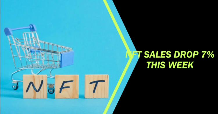 NFT Sales Drop 7.41% Again This Week – What Went Wrong?