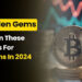 6 Hidden Gems: Invest in These Cryptos for 10X Gains in 2024