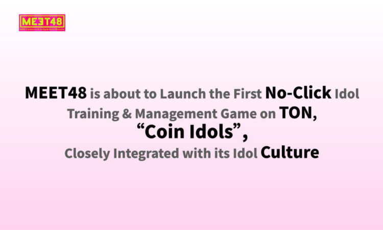 MEET48 is about to Launch the First No-Click Idol Training & Management Game on TON, Coin Idols, Closely Integrated with its Idol Culture