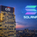 Citi Leverages Solana Blockchain to Tokenize Traditional Finance Instruments